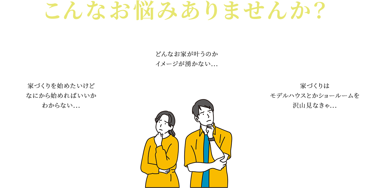 こんなお悩みありませんか？ 家づくりを始めたいけどなにから始めればいいかわからない... どんなお家が叶うのかイメージが湧かない... 家づくりはモデルハウスとかショールームを沢山見なきゃ...